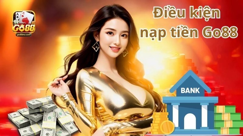 Điều kiện nạp tiền Go88